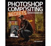 Photoshop Compositing Secrets: Unlocking the Key to Perfect Selections & Amazing Photoshop Effects for Totally Realistic Composites: Unlocking the Key ... Effects for Totally Realistic Composites