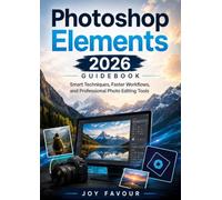 Photoshop Elements 2026 Guidebook: Smart Techniques, Faster Workflows, and Professional Photo Editing Tools