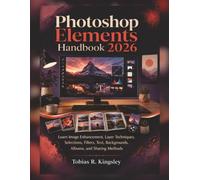 Photoshop Elements Handbook 2026: Learn Image Enhancement, Layer Techniques, Selections, Filters, Text, Backgrounds, Albums, and Sharing Methods