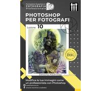 Photoshop per Fotografi: Modifica le tue immagini come un professionista con Photoshop