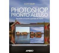 PHOTOSHOP PRONTO ALL'USO. TECNICHE E TRUCCHI A PORTATA DI MANO - KELBY SCOTT -