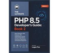 PHP 8.5 Developer's Guide: Book 2: Master Databases, PDO, Composer, APIs, Authentication, Security, Testing, Design Patterns, Performance Optimization, and Production Deployment