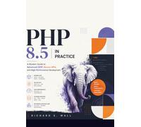 PHP 8.5 in Practice: A Modern Guide to Advanced OOP, Secure APIs, and High-Performance Development