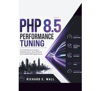 PHP 8.5 Performance Tuning: A Comprehensive Guide to Building Faster, More Efficient, and Scalable PHP Applications