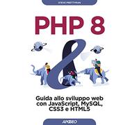 PHP 8. Guida allo sviluppo web con Javascript, MySQL, CSS3 e HTML5