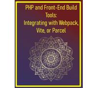 PHP and Front-End Build Tools: Integrating with Webpack, Vite, or Parcel: Full-Stack PHP with Modern JavaScript: Streamlined Asset Workflows, Hot Module Replacement, & Optimized Front-End Performance