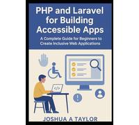 PHP and Laravel for Building Accessible Apps: A Complete Guide for Beginners to Create Inclusive Web Applications
