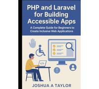 PHP and Laravel for Building Accessible Apps: A Complete Guide for Beginners to Create Inclusive Web Applications
