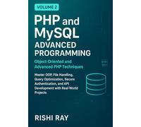 PHP and MySQL Advanced Programming, Volume 2: Object-Oriented and Advanced PHP Techniques: Master OOP, File Handling, Query Optimization, Secure Authentication, and API Development with Real-World