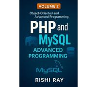 PHP and MySQL Advanced Programming, Volume 2: Object-Oriented and Advanced PHP Techniques: Master OOP, File Handling, Query Optimization, Secure Authentication, and API Development with Real-World