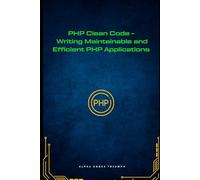 PHP Clean Code - Writing Maintainable and Efficient PHP Applications