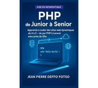 PHP de Junior à Senior: L'apprentissage du PHP expliqué simplement, avec des analogies concrètes et des projets pratiques