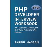 PHP Developer Interview Workbook: 150+ Questions, Answers, and Real-World Projects for Web Engineers