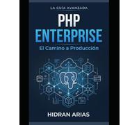 PHP Enterprise desde cero. El camino hacia producción: Construir, probar y desplegar una aplicación de nivel producción con PHP
