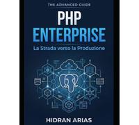 PHP Enterprise: La Strada verso Produzione: Costruire Applicazioni PHP Robuste, Scalabili e Senza Framework