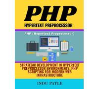 PHP Hypertext Preprocessor: Strategic Development in Hypertext Preprocessor Environments: PHP Scripting for Modern Web Infrastructure
