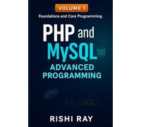 PHP & MySQL Advanced Programming (Volume 1): Foundations, Core Programming, Security, and Projects: Master PHP 8+ and MySQL with Real Projects, Security Practices, Query Optimization, and Performance