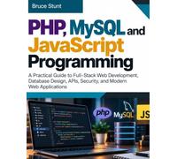 PHP, MySQL and JavaScript Programming: A Practical Guide to Full-Stack Web Development, Database Design, APIs, Security, and Modern Web Applications