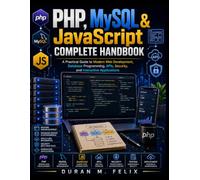 PHP, MySQL & JavaScript Complete Handbook: A Practical Guide to Modern Web Development, Database Programming, APIs, Security, and Interactive Applications