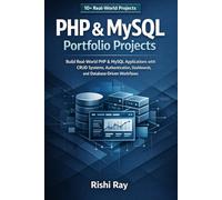 PHP & MySQL Portfolio Projects: Build 10+ Real-World PHP & MySQL Applications with CRUD Systems, Authentication, Dashboards, and Database-Driven Workflows