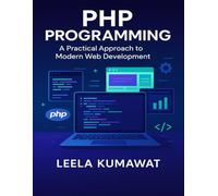 PHP Programming: A Practical Approach to Modern Web Development: Build Dynamic Websites and Web Applications from Beginner to Advanced Level