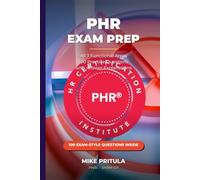 PHR Exam Prep: The Complete Study Guide to the Professional in Human Resources Certification - All 7 Functional Areas, 100 Practice Questions with Answer Explanations