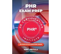 PHR Exam Prep: The Complete Study Guide to the Professional in Human Resources Certification - All 7 Functional Areas, 100 Practice Questions with Answer Explanations