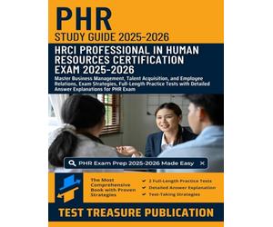 PHR Study Guide 2025-2026: Master Business Management, Talent Acquisition, and Employee Relations, Exam Strategies, Full-Length Practice Tests with Detailed Answer Explanations for PHR Exam