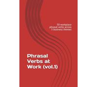 Phrasal Verbs at Work (vol.1): 50 workplace phrasal verbs across 5 business themes