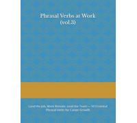 Phrasal Verbs at Work (vol.3): Land the Job, Work Remote, Lead the Team - 50 Essential Phrasal Verbs for Career Growth