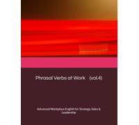 Phrasal Verbs at Work (vol.4): Advanced Workplace English for Strategy, Sales & Leadership