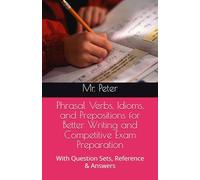 Phrasal Verbs, Idioms, and Prepositions for Better Writing and Competitive Exam Preparation: With Question Sets, Reference & Answers