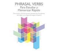 Phrasal Verbs para Estudiar y Memorizar Rápido (Quinta Edición): Diccionario y Guía de estudio pensada para Estudiantes del Inglés como Segunda Lengua al Español