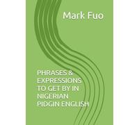 PHRASES & EXPRESSIONS TO GET BY IN NIGERIAN PIDGIN ENGLISH
