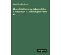 Phrenology Known by Its Fruits: Being a Brief Review of Doctor Brigham's Late Work
