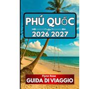 PHÚ QUỐC GUIDA DI VIAGGIO 2026: Tutto quello che devi sapere per un'esperienza sull'isola ben preparata