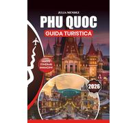PHU QUOC GUIDA TURISTICA 2026: Viaggi senza stress, spiagge top, cucina locale, attività avventurose, esperienze culturali e itinerari romantici e per famiglie