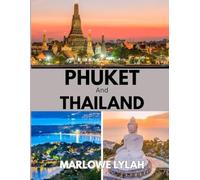 PHUKET AND THAILAND TRAVEL GUIDE 2026: The Best Time to Visit, Top Places to Explore, and Everything You Need to Know Before You Go