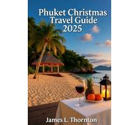 Phuket Christmas Travel Guide 2025: The Ultimate Insider’s Companion to Beaches, Culture, Cuisine, Adventures, and Festive Celebrations in Thailand’s Tropical Paradise
