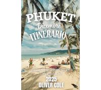 PHUKET DICEMBRE ITINERARIO 2025: La tua guida di viaggio completa per spiagge, festival e avventure in alta stagione in Thailandia (Italian Edition)