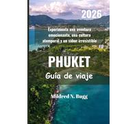 PHUKET Guía de viaje 2026: Experimente una aventura emocionante, una cultura atemporal y un sabor irresistible