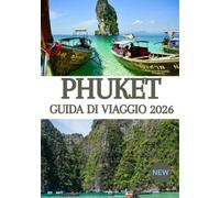 PHUKET GUIDA DI VIAGGIO 2026: La tua guida definitiva a spiagge, escursioni tra le isole, cultura locale, vita notturna, tesori nascosti, gastronomia ... nel paradiso tropicale della Thailandia.