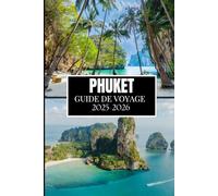 PHUKET GUIDE DE VOYAGE 2025-2026: Des informations essentielles pour tout explorateur