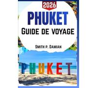 PHUKET GUIDE DE VOYAGE 2026: Conseils d'initiés, trésors cachés, itinéraires Island Secrets, conseils budgétaires et plus encore