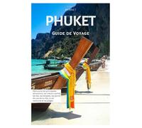 Phuket Guide de Voyage: Découvrez les principales attractions, les trésors cachés, les îles, les temples, les points de vue de la ville, la vie nocturne et les plages