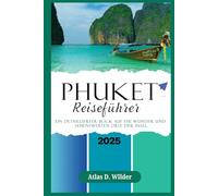 PHUKET REISEFÜHRER 2025: Ein detaillierter Blick auf die Wunder und sehenswerten Orte der Insel