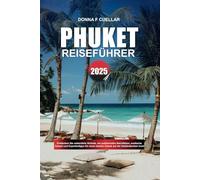 PHUKET REISEFÜHRER 2025: Entdecken Sie unberührte Strände, ein pulsierendes Nachtleben, exotische Tempel und Expertentipps für einen idealen Urlaub auf der thailändischen Insel