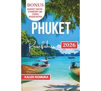 PHUKET Reiseführer: Versteckte Küsten, lokale Gerichte, kulturelle Ecken und luxuriöse Rückzugsorte auf Thailands Inseljuwel