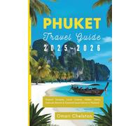 Phuket Travel Guide 2025-2026: Tropical Escapes, Local Cuisine, Hidden Gems, Festivals, Resorts & Essential Travel Advice in Thailand