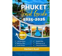 PHUKET TRAVEL GUIDE 2025-2026: Your Comprehensive companion with insider tips, vibrant history, and must-see spots for an unmissable Island adventure